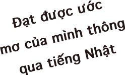 Đạt được ước mơ của mình thông qua tiếng Nhật